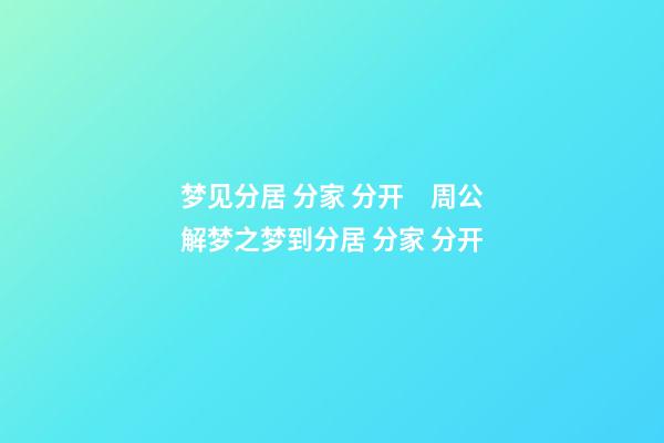 梦见分居 分家 分开　周公解梦之梦到分居 分家 分开